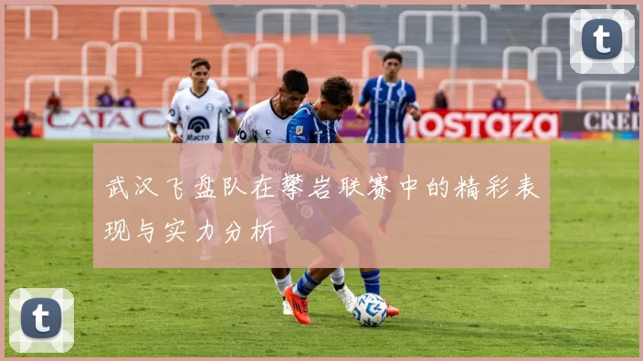武汉飞盘队在攀岩联赛中的精彩表现与实力分析