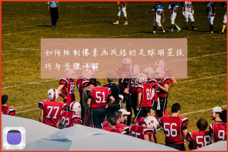 如何绘制像素画风格的足球明星技巧与步骤详解