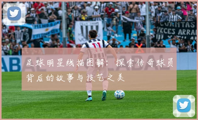 足球明星线描图解：探索传奇球员背后的故事与技艺之美